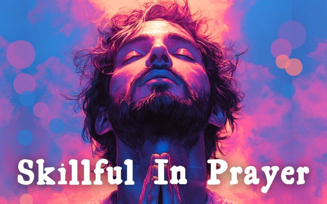 Being Skillful in Prayer